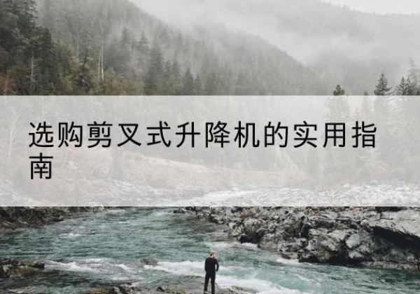 八宿剪叉式升降机怎么选-选购剪叉式升降机的实用指南