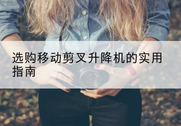 八宿移动剪叉升降机怎么选-选购移动剪叉升降机的实用指南